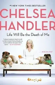 Life Will Be the Death of Me: . . . and You Too!, Paperback/Chelsea Handler