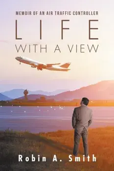Life with a View: Memoir of an Air Traffic Controller, Paperback/Robin A. Smith