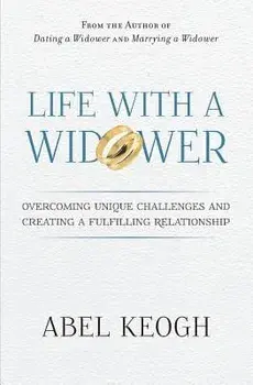 Life with a Widower: Overcoming Unique Challenges and Creating a Fulfilling Relationship, Paperback/Abel Keogh