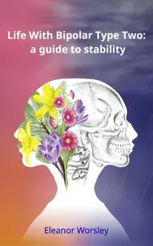 Life With Bipolar Type Two: a guide to stability, Paperback/Eleanor Mary Worsley