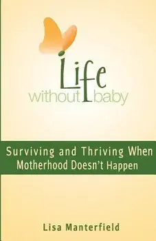 Life Without Baby: Surviving and Thriving When Motherhood Doesn't Happen, Paperback/Lisa Manterfield