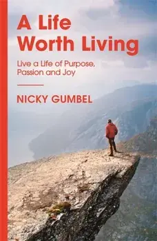Life Worth Living. Live a Life of Purpose, Passion and Joy, Paperback/Nicky Gumbel