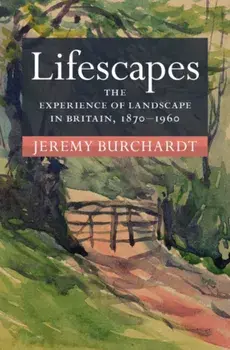 Lifescapes. The Experience of Landscape in Britain, 1870-1960, Hardback/***