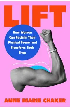Lift: How Women Can Reclaim Their Physical Power and Transform Their Lives - Anne Marie Chaker