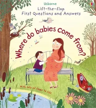 Lift-the-flap First Questions and Answers: Where do babies come from?/Katie Daynes