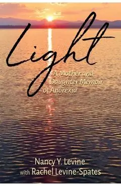 Light: A Mother and Daughter Memoir of Anorexia - Nancy Y. Levine