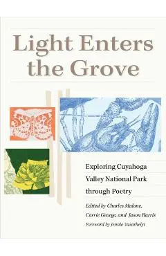 Light Enters the Grove: Exploring Cuyahoga Valley National Park Through Poetry - Charles Malone