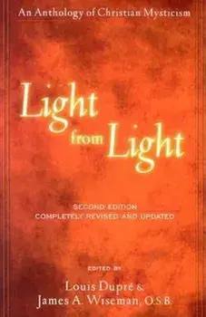 Light from Light: An Anthology of Christian Mysticism, Paperback/Louis K Duprbe James a Wiseman