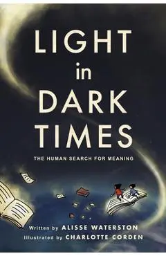 Light in Dark Times: The Human Search for Meaning - Alisse Waterston
