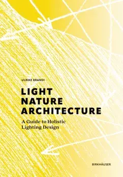 Light, Nature, Architecture. A Guide to Holistic Lighting Design, Hardback/Ulrike Brandi