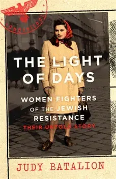 Light of Days. Women Fighters of the Jewish Resistance - A New York Times Bestseller, Hardback/Judy Batalion