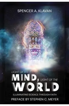 Light of the Mind, Light of the World: How New Science Is Illuminating Ancient Truths about God - Spencer Klavan