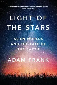 Light of the Stars: Alien Worlds and the Fate of the Earth, Paperback/Adam Frank