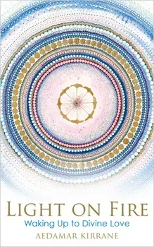 Light on Fire: Waking Up to Divine Love, Paperback/Aedamar Kirrane