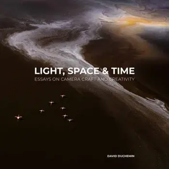 Light, Space, and Time. Essays on Camera Craft and Creativity, Paperback/David duChemin