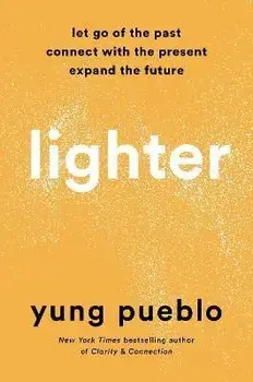 Lighter: Let Go of the Past, Connect with the Present, and Expand the Future, Hardcover/Yung Pueblo