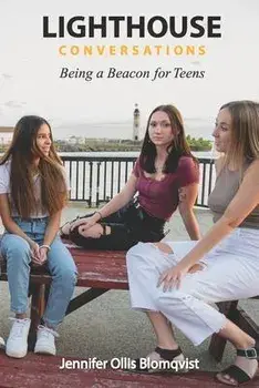 Lighthouse Conversations: Being a Beacon for Teens, Paperback/Jennifer Ollis Blomqvist