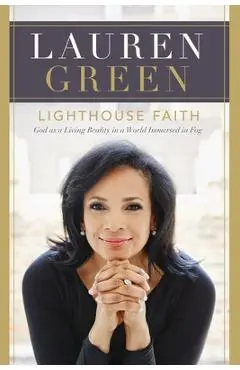 Lighthouse Faith: God as a Living Reality in a World Immersed in Fog - Lauren Green