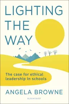 Lighting the Way. The case for ethical leadership in schools, Paperback/Angela Browne