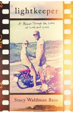 Lightkeeper: A Memoir Through the Lens of Love and Loss - Stacy Waldman Bass