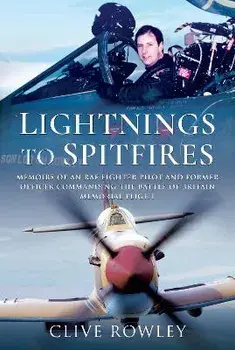 Lightnings to Spitfires. Memoirs of an RAF Fighter Pilot and Former Officer Commanding the Battle of Britain Memorial Flight, Hardback/Clive Rowley