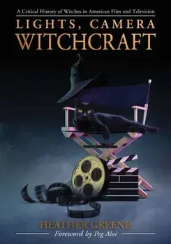 Lights, Camera, Witchcraft. A Critical History of Witches in American Film and Television, Paperback/Heather Greene