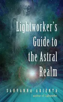 Lightworker's Guide to the Astral Realm, Paperback/Sahvanna Arienta