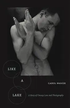 Like a Lake. A Story of Uneasy Love and Photography, Paperback/Carol Mavor