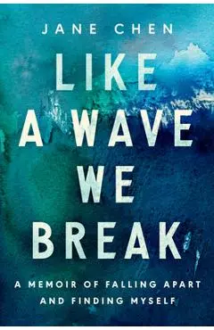 Like a Wave We Break: A Memoir of Falling Apart and Finding Myself - Jane Chen