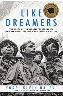 Like Dreamers: The Story of the Israeli Paratroopers Who Reunited Jerusalem and Divided a Nation - Yossi Klein Halevi