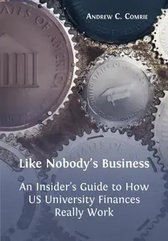 Like Nobody's Business: An Insider's Guide to How US University Finances Really Work, Paperback/Andrew C. Comrie