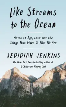Like Streams to the Ocean. Notes on Ego, Love, and the Things That Make Us Who We Are, Hardback/Jedidiah Jenkins