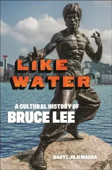 Like Water. A Cultural History of Bruce Lee, Hardback/Daryl Joji Maeda
