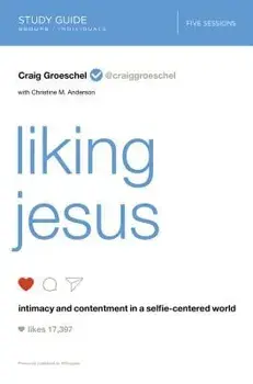 Liking Jesus Study Guide: Intimacy and Contentment in a Selfie-Centered World, Paperback/Craig Groeschel