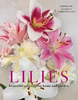 Lilies: Beautiful Varieties for Home and Garden, Hardcover/Naomi Slade