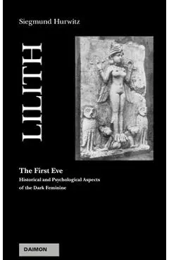 Lilith - The First Eve: Historical and Psychological Aspects of the Dark Feminine - Siegmund Hurwitz