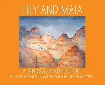 Lily and Maia....a Dinosaur Adventure, Hardcover/Jack Horner