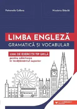 Limba engleza. Gramatica si vocabular. 3000 de exercitii tip grila pentru admiterea in invatamantul superior/Petronela Colbea, Nicoleta Danila