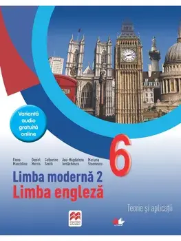 Limba moderna 2. Limba engleza. Teorie si aplicatii. Clasa 6/Fiona Mauchline, Catherine Smith, Ana-Magdalena Iordachescu, Daniel Morris, Mariana Stoenescu