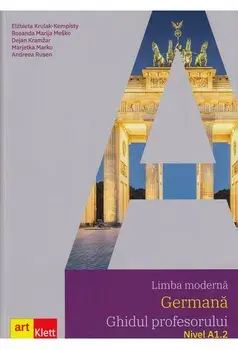 Limba moderna. Germana. Ghidul profesorului. Nivel A1.2/Elzbieta Krulak-Kempisty, Rosanda Marrija Mesko, Dejan Kramzar, Marjetka Marko, Andreea Rusen