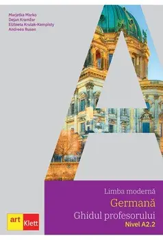 Limba moderna. Germana. Ghidul profesorului. Nivel A2.2 (contine CD)/Marjetka Marko, Dejan Kramzar, Elzbieta Krulak-Kempisty, Andreea Rusen