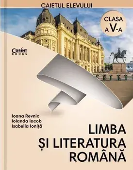 Limba si literatura romana. Caietul elevului. Clasa a V-a/Ioana Revnic, Iolanda Iacob, Isabella Ionita