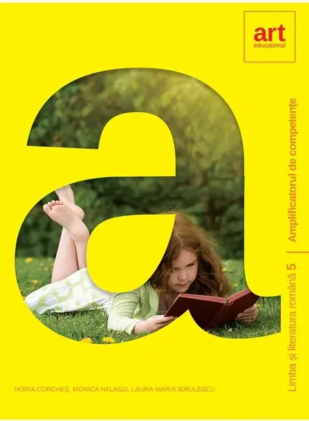 Limba si literatura romana. Clasa a V-a. Amplificatorul de competente | Horia Corches, Monica Halaszi, Laura Maria Ierulescu
