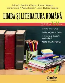 Limba si literatura romana. Clasa a XII-a/Mihaela Daniela Cirstea, Ioana Hristescu, Carmen Iosif, Adina Papazi, Laura Raluca Surugiu