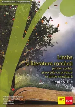 Limba si literatura romana pentru scolile si sectiile cu predare in limba maghiara. Clasa a VIII-a/Andreia-Nicoleta Maxim, Liana-Cecilia Barbos, Adela Militar, Ildiko Nemes