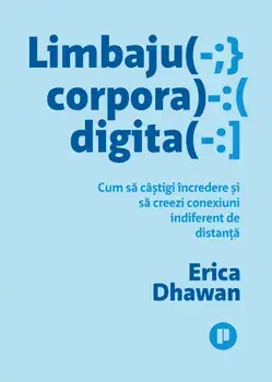 Limbajul corporal digital. Cum sa castigi incredere si sa creezi conexiuni indiferent de distanta/Erica Dhawan