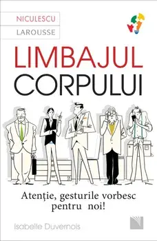 Limbajul corpului. Atentie, gesturile vorbesc pentru noi/Isabelle Duvernois