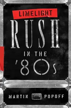 Limelight: Rush in the '80s, Paperback/Martin Popoff
