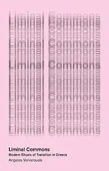 Liminal Commons. Modern Rituals of Transition in Greece, Paperback/Angelos Varvarousis
