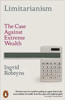 Limitarianism. The Case Against Extreme Wealth, Paperback/Ingrid Robeyns